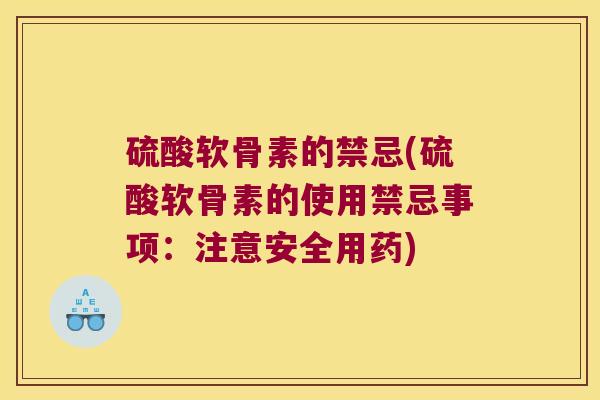 硫酸软骨素的禁忌(硫酸软骨素的使用禁忌事项:注意安全用药) 硫酸软骨素的禁忌(硫酸软骨素的使用禁忌事项:注意安全用药)