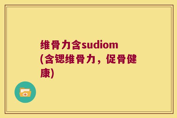 维骨力含sudiom(含锶维骨力,促骨健康) 维骨力含sudiom(含锶维骨力,促骨健康)
