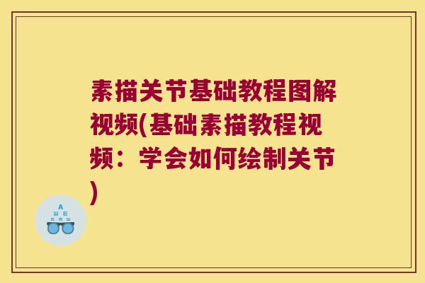 素描关节基础教程图解视频(基础素描教程视频:学会如何绘制关节) 素描关节基础教程图解视频(基础素描教程视频:学会如何绘制关节)