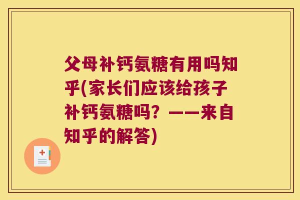 父母补钙氨糖有用吗知乎(家长们应该给孩子补钙氨糖吗?——来自知乎的解答) 父母补钙氨糖有用吗知乎(家长们应该给孩子补钙氨糖吗?——来自知乎的解答)