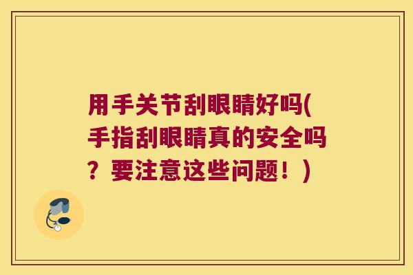 用手关节刮眼睛好吗(手指刮眼睛真的安全吗？要注意这些问题！)