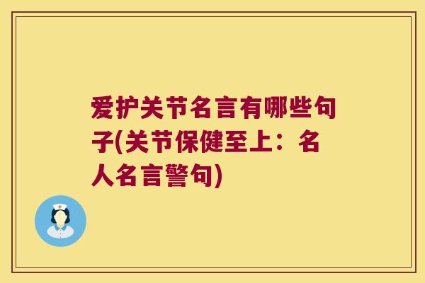 爱护关节名言有哪些句子(关节保健至上:名人名言警句) 爱护关节名言有哪些句子(关节保健至上:名人名言警句)