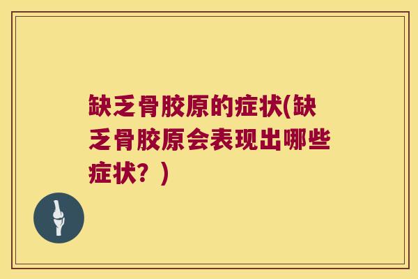 缺乏骨胶原的症状(缺乏骨胶原会表现出哪些症状?) 缺乏骨胶原的症状(缺乏骨胶原会表现出哪些症状?)