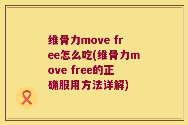 维骨力move free怎么吃(维骨力move free的正确服用方法详解)