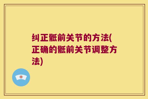 纠正骶前关节的方法(正确的骶前关节调整方法)