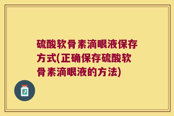 硫酸软骨素滴眼液保存方式(正确保存硫酸软骨素滴眼液的方法)