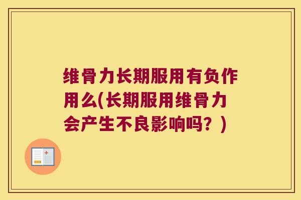 维骨力长期服用有负作用么(长期服用维骨力会产生不良影响吗?) 维骨力长期服用有负作用么(长期服用维骨力会产生不良影响吗?)