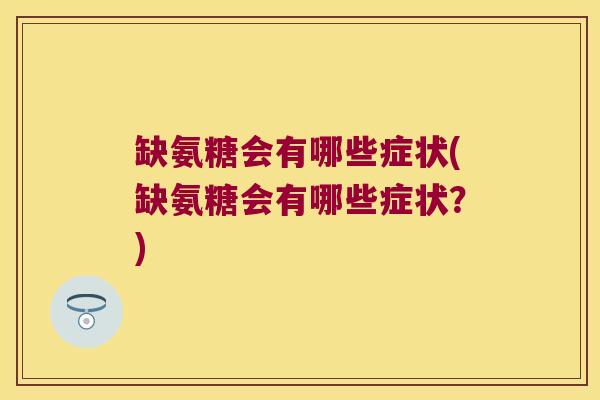 缺氨糖会有哪些症状(缺氨糖会有哪些症状？)