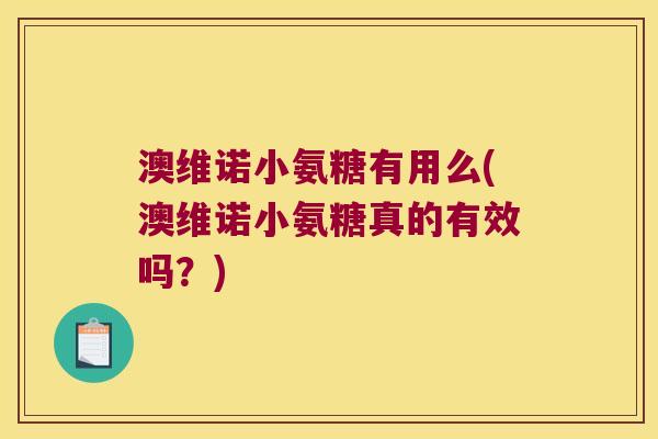 澳维诺小氨糖有用么(澳维诺小氨糖真的有效吗?) 澳维诺小氨糖有用么(澳维诺小氨糖真的有效吗?)