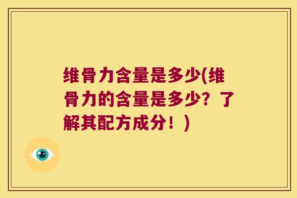 维骨力含量是多少(维骨力的含量是多少？了解其配方成分！)