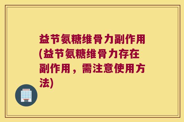 益节氨糖维骨力副作用(益节氨糖维骨力存在副作用,需注意使用方法) 益节氨糖维骨力副作用(益节氨糖维骨力存在副作用,需注意使用方法)