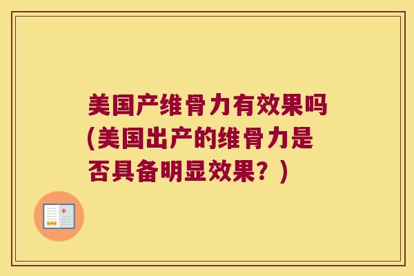 美国产维骨力有效果吗(美国出产的维骨力是否具备明显效果？)