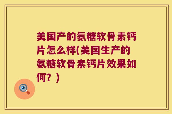美国产的氨糖软骨素钙片怎么样(美国生产的氨糖软骨素钙片效果如何？)
