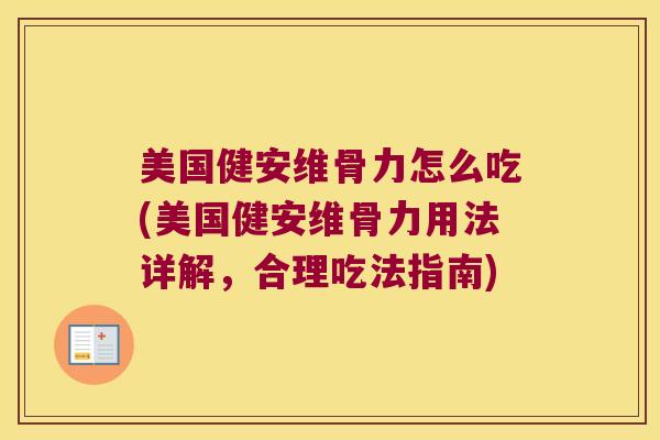 美国健安维骨力怎么吃(美国健安维骨力用法详解,合理吃法指南) 美国健安维骨力怎么吃(美国健安维骨力用法详解,合理吃法指南)