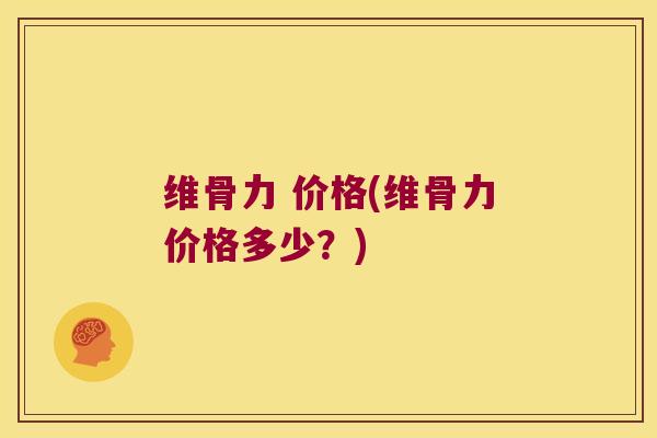 维骨力 价格(维骨力价格多少？)