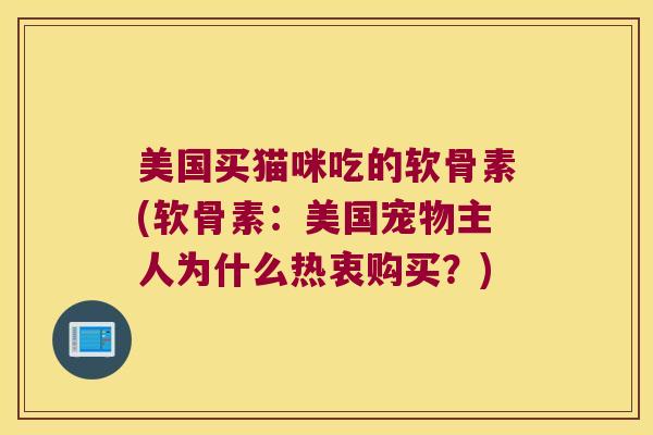 美国买猫咪吃的软骨素(软骨素:美国宠物主人为什么热衷购买?) 美国买猫咪吃的软骨素(软骨素:美国宠物主人为什么热衷购买?)