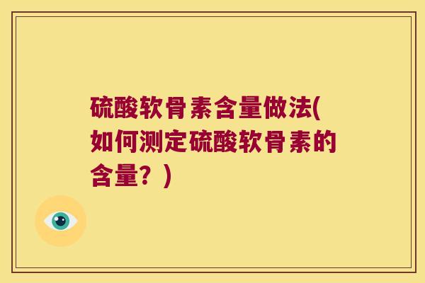 硫酸软骨素含量做法(如何测定硫酸软骨素的含量?) 硫酸软骨素含量做法(如何测定硫酸软骨素的含量?)