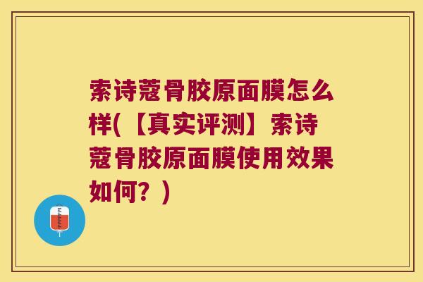 索诗蔻骨胶原面膜怎么样(【真实评测】索诗蔻骨胶原面膜使用效果如何？)