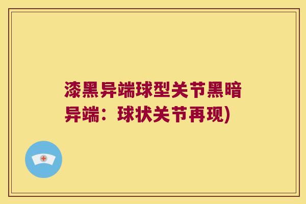 漆黑异端球型关节黑暗异端：球状关节再现)