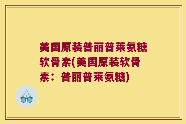 美国原装普丽普莱氨糖软骨素(美国原装软骨素:普丽普莱氨糖) 美国原装普丽普莱氨糖软骨素(美国原装软骨素:普丽普莱氨糖)