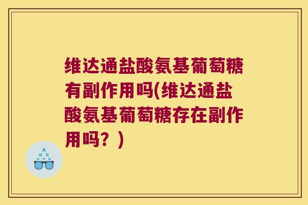 维达通盐酸氨基葡萄糖有副作用吗(维达通盐酸氨基葡萄糖存在副作用吗?) 维达通盐酸氨基葡萄糖有副作用吗(维达通盐酸氨基葡萄糖存在副作用吗?)