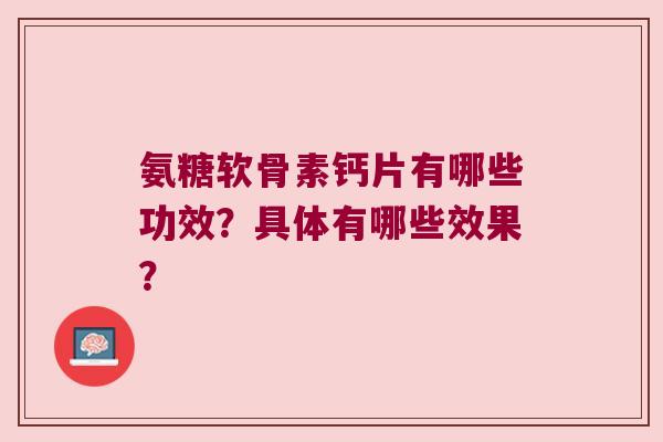 氨糖软骨素钙片有哪些功效？具体有哪些效果？