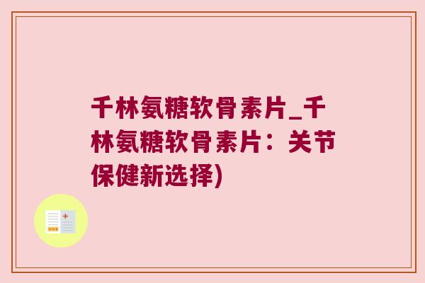 千林氨糖软骨素片_千林氨糖软骨素片:关节保健新选择) 千林氨糖软骨素片_千林氨糖软骨素片:关节保健新选择)