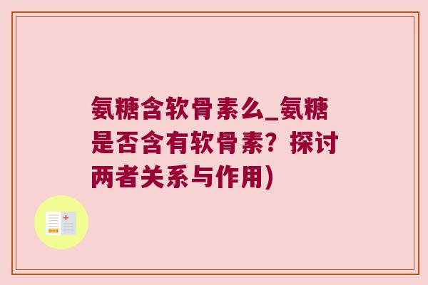 氨糖含软骨素么_氨糖是否含有软骨素?探讨两者关系与作用) 氨糖含软骨素么_氨糖是否含有软骨素?探讨两者关系与作用)