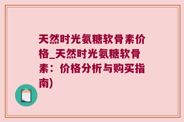 天然时光氨糖软骨素价格_天然时光氨糖软骨素：价格分析与购买指南)