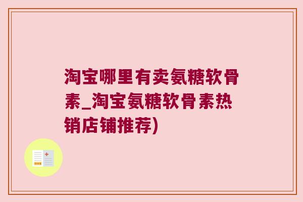淘宝哪里有卖氨糖软骨素_淘宝氨糖软骨素热销店铺推荐)