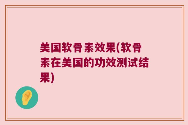 美国软骨素效果(软骨素在美国的功效测试结果)