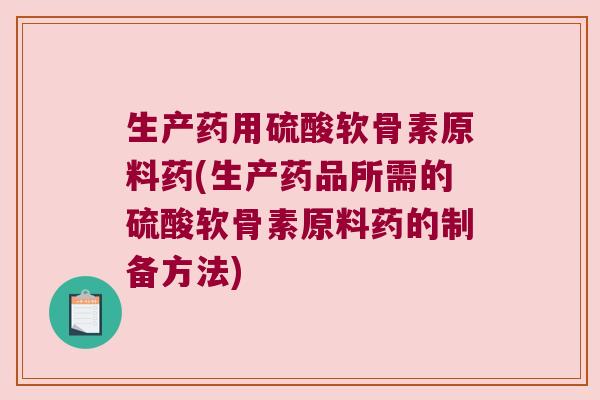 生产药用硫酸软骨素原料药(生产药品所需的硫酸软骨素原料药的制备方法) 生产药用硫酸软骨素原料药(生产药品所需的硫酸软骨素原料药的制备方法)