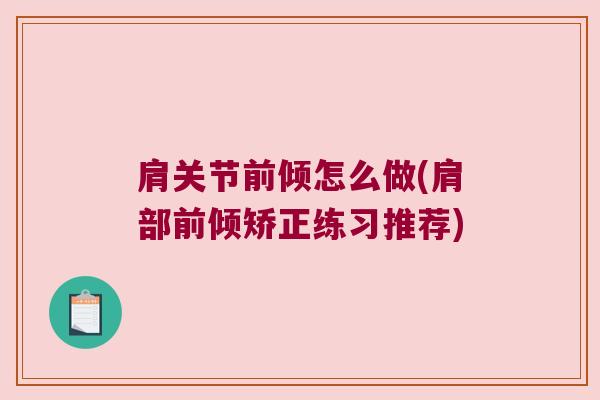 肩关节前倾怎么做(肩部前倾矫正练习推荐) 肩关节前倾怎么做(肩部前倾矫正练习推荐)
