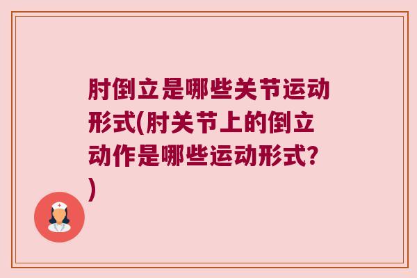肘倒立是哪些关节运动形式(肘关节上的倒立动作是哪些运动形式?) 肘倒立是哪些关节运动形式(肘关节上的倒立动作是哪些运动形式?)