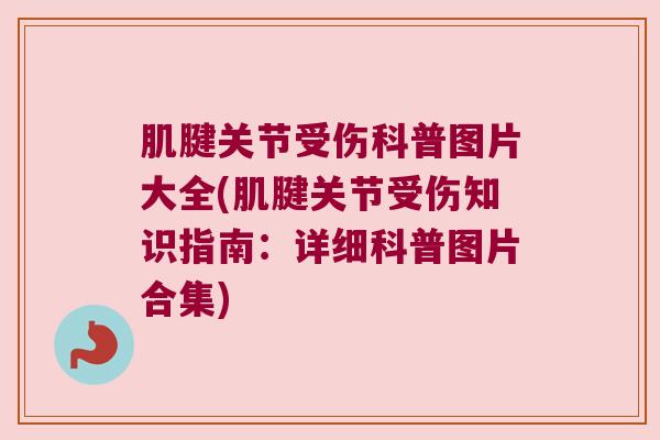 肌腱关节受伤科普图片大全(肌腱关节受伤知识指南:详细科普图片合集) 肌腱关节受伤科普图片大全(肌腱关节受伤知识指南:详细科普图片合集)
