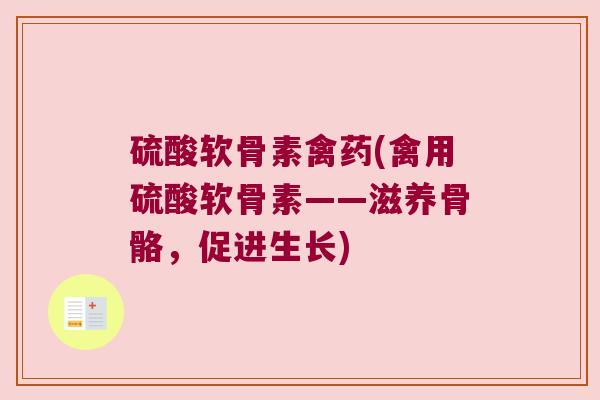 硫酸软骨素禽药(禽用硫酸软骨素——滋养骨骼,促进生长) 硫酸软骨素禽药(禽用硫酸软骨素——滋养骨骼,促进生长)