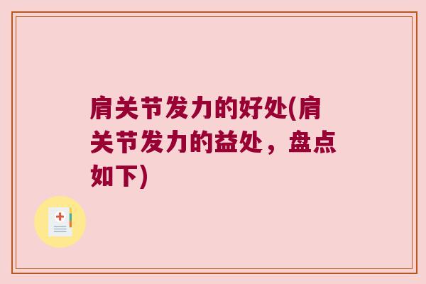 肩关节发力的好处(肩关节发力的益处,盘点如下) 肩关节发力的好处(肩关节发力的益处,盘点如下)