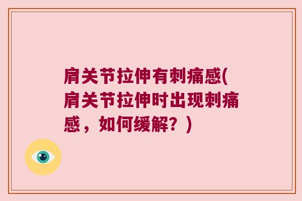 肩关节拉伸有刺痛感(肩关节拉伸时出现刺痛感,如何缓解?) 肩关节拉伸有刺痛感(肩关节拉伸时出现刺痛感,如何缓解?)