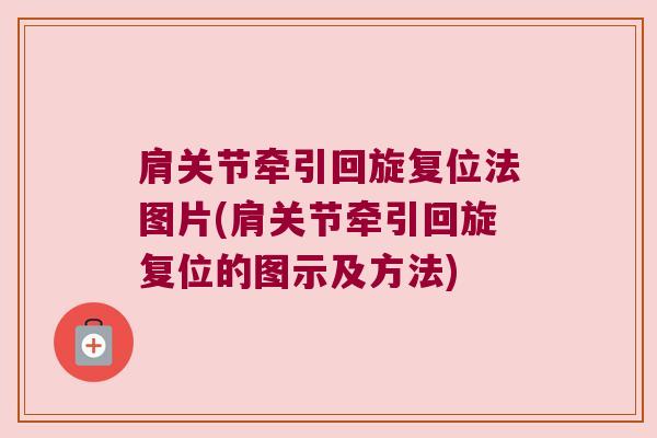肩关节牵引回旋复位法图片(肩关节牵引回旋复位的图示及方法) 肩关节牵引回旋复位法图片(肩关节牵引回旋复位的图示及方法)