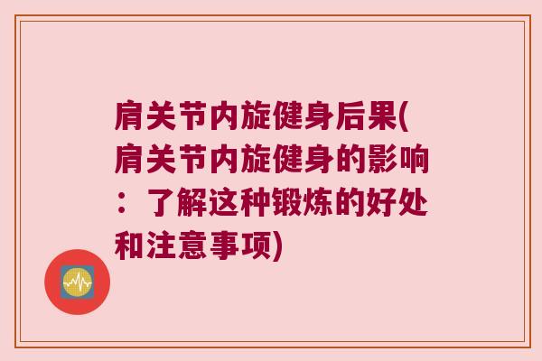 肩关节内旋健身后果(肩关节内旋健身的影响：了解这种锻炼的好处和注意事项)