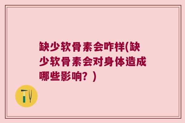 缺少软骨素会咋样(缺少软骨素会对身体造成哪些影响?) 缺少软骨素会咋样(缺少软骨素会对身体造成哪些影响?)