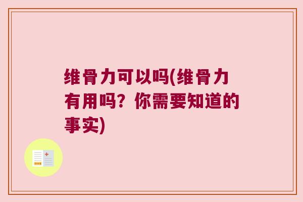 维骨力可以吗(维骨力有用吗?你需要知道的事实) 维骨力可以吗(维骨力有用吗?你需要知道的事实)