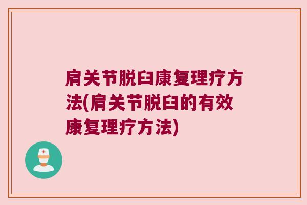 肩关节脱臼康复理疗方法(肩关节脱臼的有效康复理疗方法)