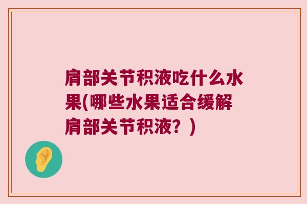 肩部关节积液吃什么水果(哪些水果适合缓解肩部关节积液？)
