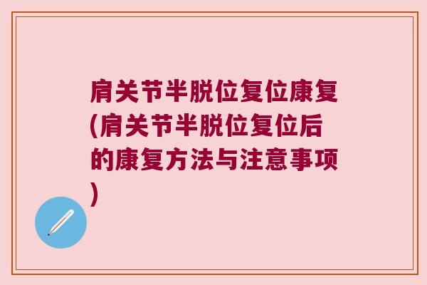 肩关节半脱位复位康复(肩关节半脱位复位后的康复方法与注意事项)