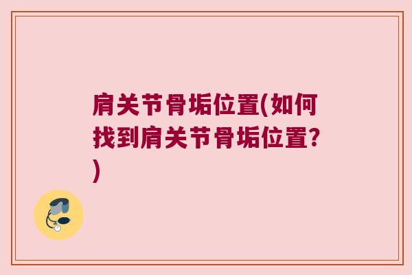 肩关节骨垢位置(如何找到肩关节骨垢位置？)