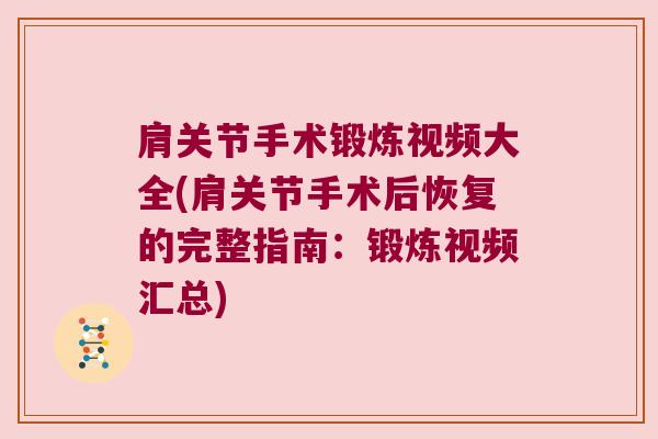 肩关节手术锻炼视频大全(肩关节手术后恢复的完整指南:锻炼视频汇总) 肩关节手术锻炼视频大全(肩关节手术后恢复的完整指南:锻炼视频汇总)