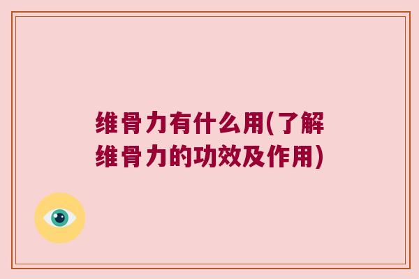 维骨力有什么用(了解维骨力的功效及作用)