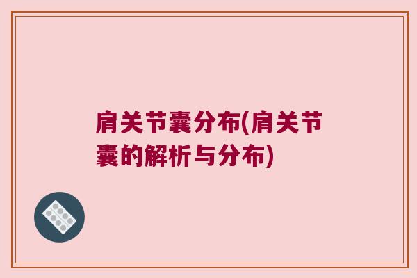 肩关节囊分布(肩关节囊的解析与分布)