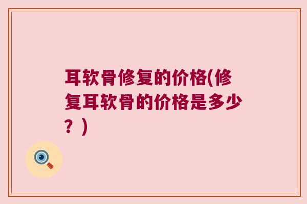 耳软骨修复的价格(修复耳软骨的价格是多少？)